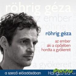 Röhrig Géza - Az ember aki a cipőjében hordta a gyökereit (Hangoskönyv) (9789630985925)