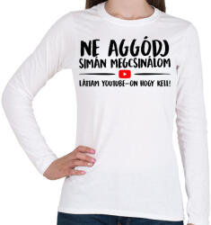 printfashion Ne aggódj megcsinálom láttam youtube-on - Női hosszú ujjú póló - Fehér (17509843)