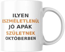 Ilyen eszméletlenül jó apák születnek októberben bögre (ilyen_apak_szuletnek_oktoberben_bogre)