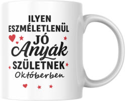  Ilyen eszméletlenül jó anyák születnek októberben bögre (ilyen_anyak_szuletnek_oktoberben_bogre)