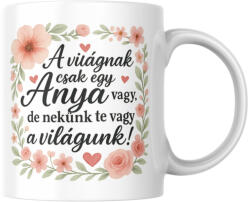  A világnak csak egy anya vagy te nekünk te vagy a világunk bögre (a_vilagnak_csak_egy_anya_nekunk_a_vilagunk_bogre)