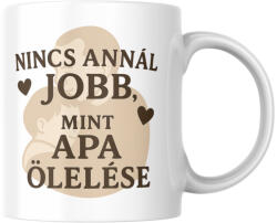  Nincs annál jobb mint apa ölelése bögre (nincs_jobb_apa_olelese_bogre)