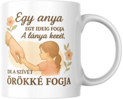  Egy anya egy ideig fogja a lánya kezét de a szívét örökké fogja bögre (egy_anya_a_lanya_kezet_bogre)