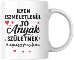 Ilyen eszméletlenül jó anyák születnek augusztusban bögre (ilyen_anyak_szuletnek_augusztusban_bogre)