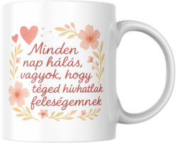 Minden nap hálás vagyok hogy téged hívhatlak feleségemnek bögre (halas_vagyok_teged_hivhatlak_felesegemnek_bogre)