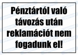  Pénztártól való távozás után reklamációt nem fogadunk el tábla matrica : Tábla-matrica mérete - A3 / 297 x 420 mm, Tábla-matrica típusa - 3mm pvc tábla