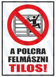  A polcra felmászni tilos piktogram+felirat tábla matrica : Tábla-matrica mérete - 160 x 250 mm, Tábla-matrica típusa - 3mm pvc tábla
