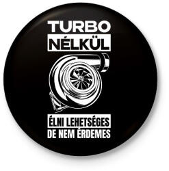 printfashion TURBO NÉLKÜL ÉLNI LEHETSÉGES DE NEM ÉRDEMES - Kitűző, hűtőmágnes - Fekete (17605987)