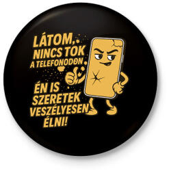 printfashion Nincs tok a telefonodon - Kitűző, hűtőmágnes - Fekete (17684371)