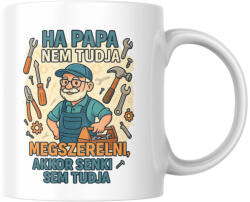  Ha papa nemtudja megszerelnin akkor senki sem tudja bögre (ha_papa_nemtudja_megszerelni_senki_sem_tudja_bogre)