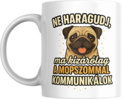  Ne haragudj, ma kizárólag a mopszommal kommunikálok bögre (ma_kizarolag_a_mopszommal_kommunikalok_bogre)