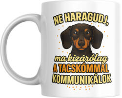  Ne haragudj, ma kizárólag a tacskómmal kommunikálok bögre (ma_kizarolag_a_tacskommal_kommunikalok_bogre)