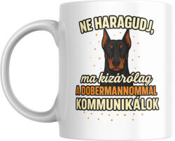  Ne haragudj, ma kizárólag a dobermannommal kommunikálok bögre (ma_kizarolag_a_dobermannommal_kommunikalok_bogre)