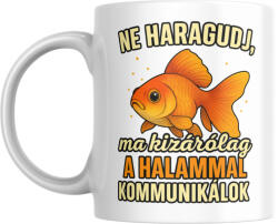  Ne haragudj, ma kizárólag a halammal kommunikálok bögre (ma_kizarolag_a_halammal_kommunikalok_bogre)