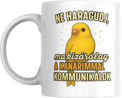  Ne haragudj, ma kizárólag a kanárimmal kommunikálok bögre (ma_kizarolag_a_kanarimmal_kommunikalok_bogre)