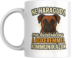  Ne haragudj, ma kizárólag a boxeremmel kommunikálok bögre (ma_kizarolag_a_boxeremmel_kommunikalok_bogre)