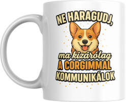  Ne haragudj, ma kizárólag a corgimmal kommunikálok bögre (ma_kizarolag_a_corgimmal_kommunikalok_bogre)