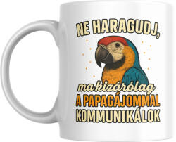  Ne haragudj, ma kizárólag a papagajommal kommunikálok bögre (ma_kizarolag_a_papagajommal_kommunikalok_bogre)