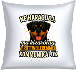  Ne haragudj, ma kizárólag a rottweileremmel kommunikálok párna (ma_kizarolag_a_rottweileremmel_kommunikalok_parna)
