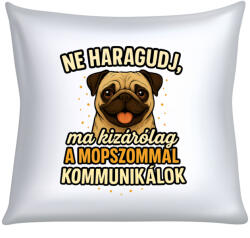  Ne haragudj, ma kizárólag a mopszommal kommunikálok párna (ma_kizarolag_a_mopszommal_kommunikalok_parna)