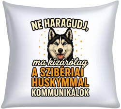 Ne haragudj, ma kizárólag a szibériai huskymmal kommunikálok párna (ma_kizarolag_a_huskymmal_kommunikalok_parna)