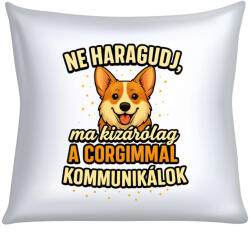  Ne haragudj, ma kizárólag a corgimmal kommunikálok párna (ma_kizarolag_a_corgimmal_kommunikalok_parna)