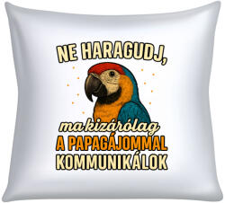  Ne haragudj, ma kizárólag a papagájommal kommunikálok párna (ma_kizarolag_a_papagajommal_kommunikalok_parna)