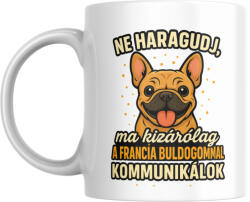  Ne haragudj, ma kizárólag a francia bulldogommal kommunikálok bögre (kizarolag_francia_bulldog_kommunikalok_bogre)