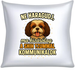  Ne haragudj, ma kizárólag a shih tzummal kommunikálok párna (ma_kizarolag_a_shih_tzummal_kommunikalok_parna)