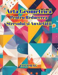 Cotomag Carte de Colorat Arta Geometrica - Pentru Reducerea Stresului si Anxietatii / Pentru Adulti si Copii Carte de colorat