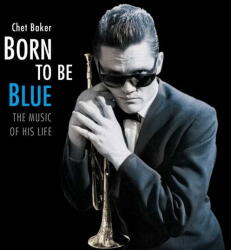 Baker, Chet Born To Be Blue - the Music of His Life