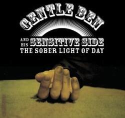 Gentle Ben & His Sensitive Side Sober Light Of Day