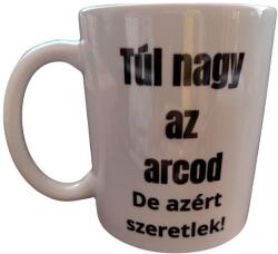  Túl nagy az arcod. . . . -fehér bögre (TLN01)