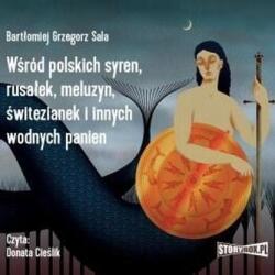 Sala Bartłomiej Grzegorz Wśród polskich syren, rusałek, meluzyn. . . Audiobook