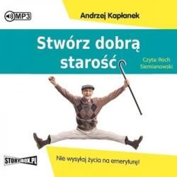 Andrzej Kaplanek Stwórz dobrą starość. . audiobook