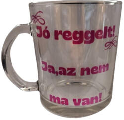  Jó reggelt! Ja, az nem ma van-üveg bögre