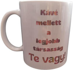 Kávé mellett a legjobb társasság Te vagy-fehér bögre