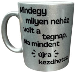  Mindegy milyen nehéz volt a tegnap. . . -ezüst bögre