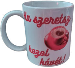  Ha szeretsz hozol kávét! -fehér bögre