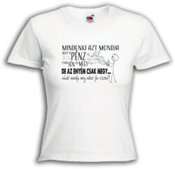  Azt mondják hogy a pénz csak jön és megy, de az enyém csak megy - Proli Női Póló (577053)