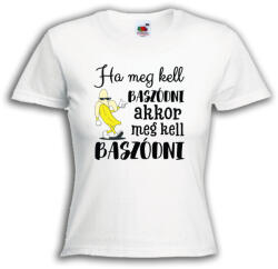  Ha meg kell baszódni akkor meg kell baszódni - Proli Női Póló (226564)