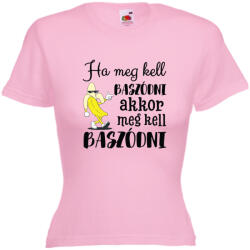  Ha meg kell baszódni akkor meg kell baszódni - Proli Női Póló (573699)