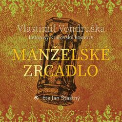 Supraphon Manželské zrcadlo - Letopisy královské komory (Vondruška - Šťastný Jan) - CD (MP3) (038268)