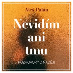 Supraphon Nevidím ani tmu. Rozhovory o naději (Palán) - CD (MP3) (040169)