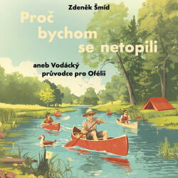 Supraphon Proč bychom se netopili aneb Vodácký průvodce pro Ofélii (Šmíd Jan - Juřička Tomáš) - CD (MP3) (093600)