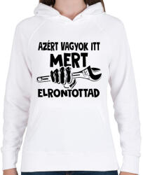 printfashion Azért vagyok itt mert elrontottad - fekete - Női kapucnis pulóver - Fehér (18188827)