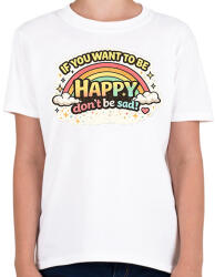 printfashion If you want to be happy dont be sad - Gyerek póló - Fehér (18153979)