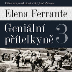 Elena Ferrante Geniální přítelkyně 3 - Příběh těch, co odcházejí, a těch, kteří zůstanou