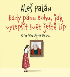 Aleš Palán Rady pánu Bohu, jak vylepšit svět ještě líp