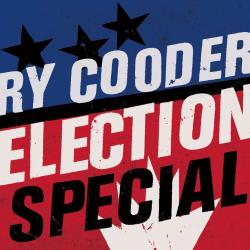 Cooder, Ry Election Special